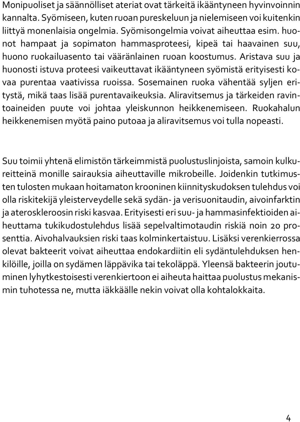 Aristava suu ja huonosti istuva proteesi vaikeuttavat ikääntyneen syömistä erityisesti kovaa purentaa vaativissa ruoissa. Sosemainen ruoka vähentää syljen eritystä, mikä taas lisää purentavaikeuksia.