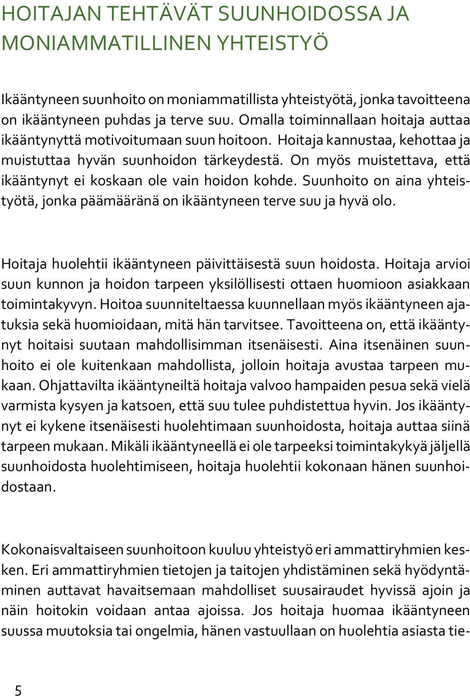 On myös muistettava, että ikääntynyt ei koskaan ole vain hoidon kohde. Suunhoito on aina yhteistyötä, jonka päämääränä on ikääntyneen terve suu ja hyvä olo.