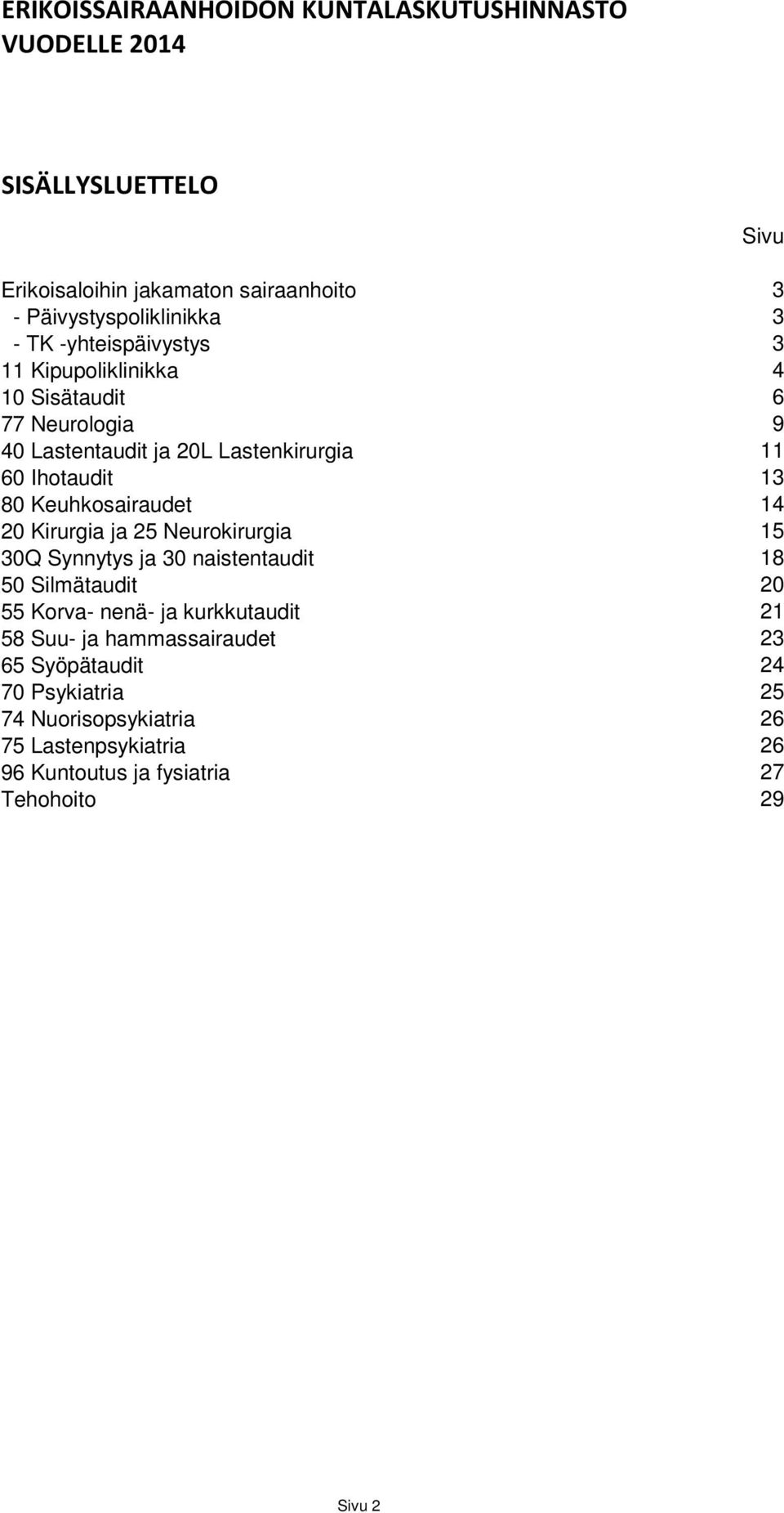 Keuhkosairaudet 14 20 Kirurgia ja 25 Neurokirurgia 15 30Q Synnytys ja 30 naistentaudit 18 50 Silmätaudit 20 55 Korva- nenä- ja kurkkutaudit 21 58