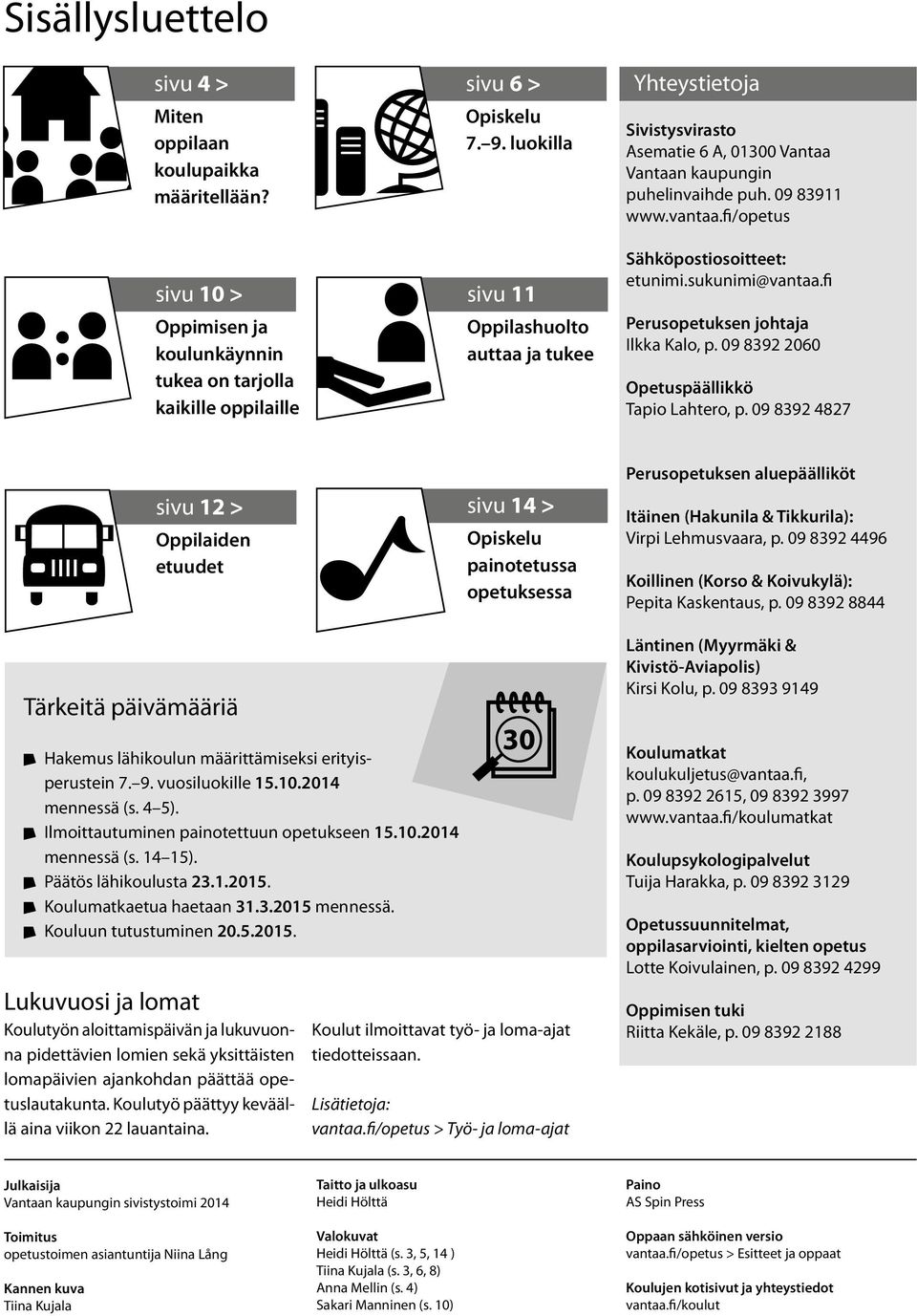 sukunimi@vantaa.fi Perusopetuksen johtaja Ilkka Kalo, p. 09 8392 2060 Opetuspäällikkö Tapio Lahtero, p.