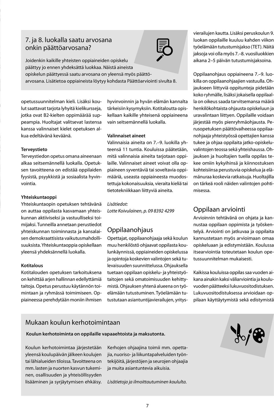 Lisäksi koulut saattavat tarjota lyhyitä kielikursseja, jotka ovat B2-kielten oppimäärää suppeampia. Huoltajat valitsevat lastensa kanssa valinnaiset kielet opetuksen alkua edeltävänä keväänä.