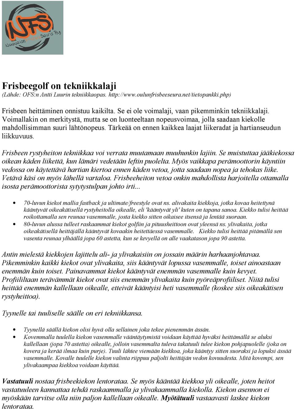 Tärkeää on ennen kaikkea laajat liikeradat ja hartianseudun liikkuvuus. Frisbeen rystyheiton tekniikkaa voi verrata muutamaan muuhunkin lajiin.