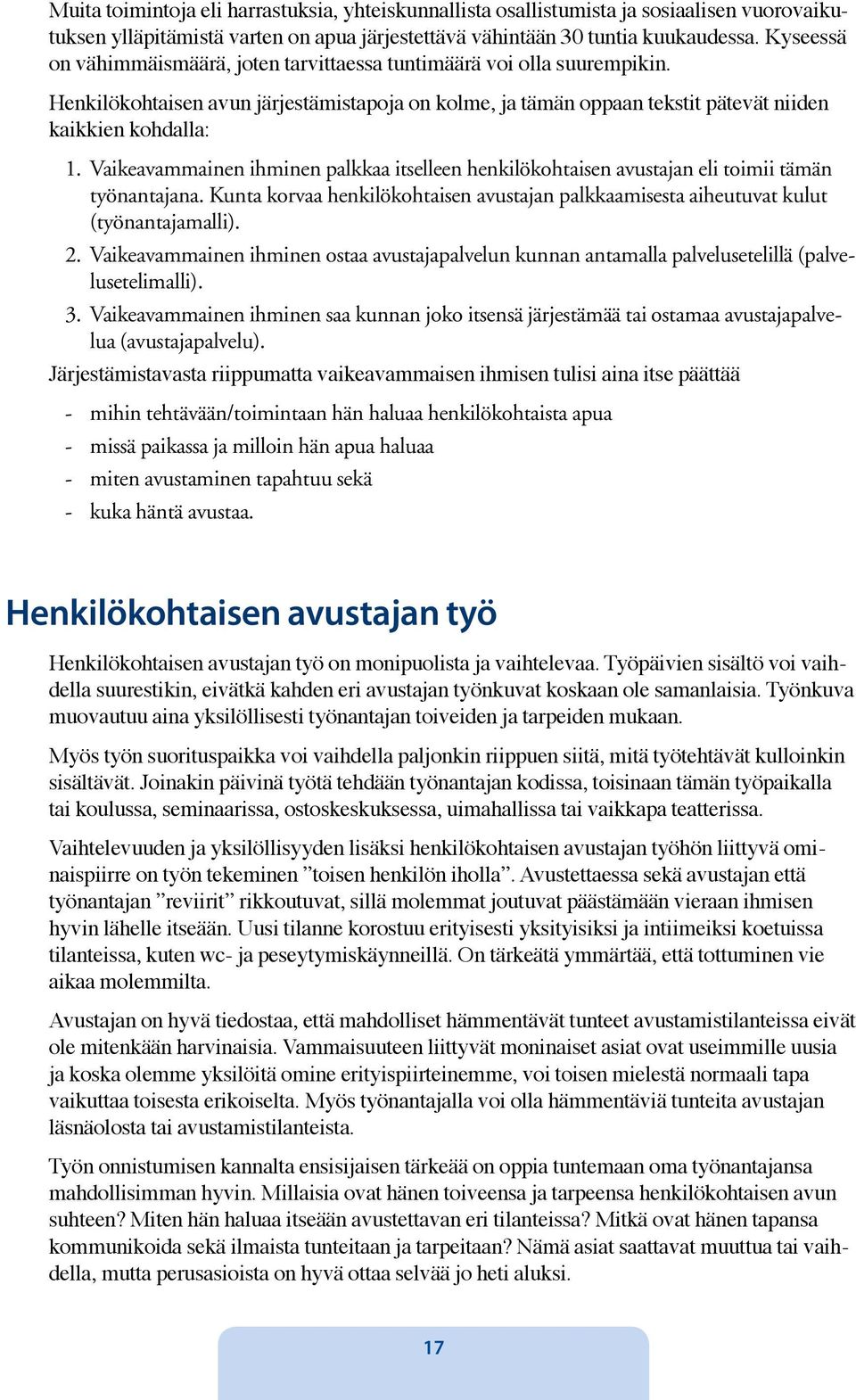 Vaikeavammainen ihminen palkkaa itselleen henkilökohtaisen avustajan eli toimii tämän työnantajana. Kunta korvaa henkilökohtaisen avustajan palkkaamisesta aiheutuvat kulut (työnantajamalli). 2.