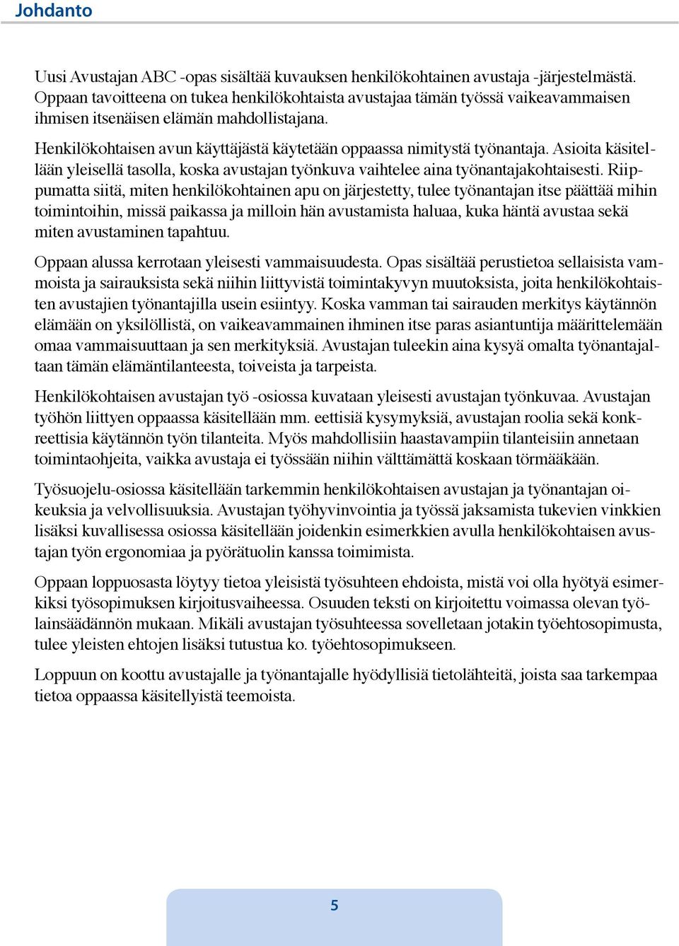 Henkilökohtaisen avun käyttäjästä käytetään oppaassa nimitystä työnantaja. Asioita käsitellään yleisellä tasolla, koska avustajan työnkuva vaihtelee aina työnantajakohtaisesti.