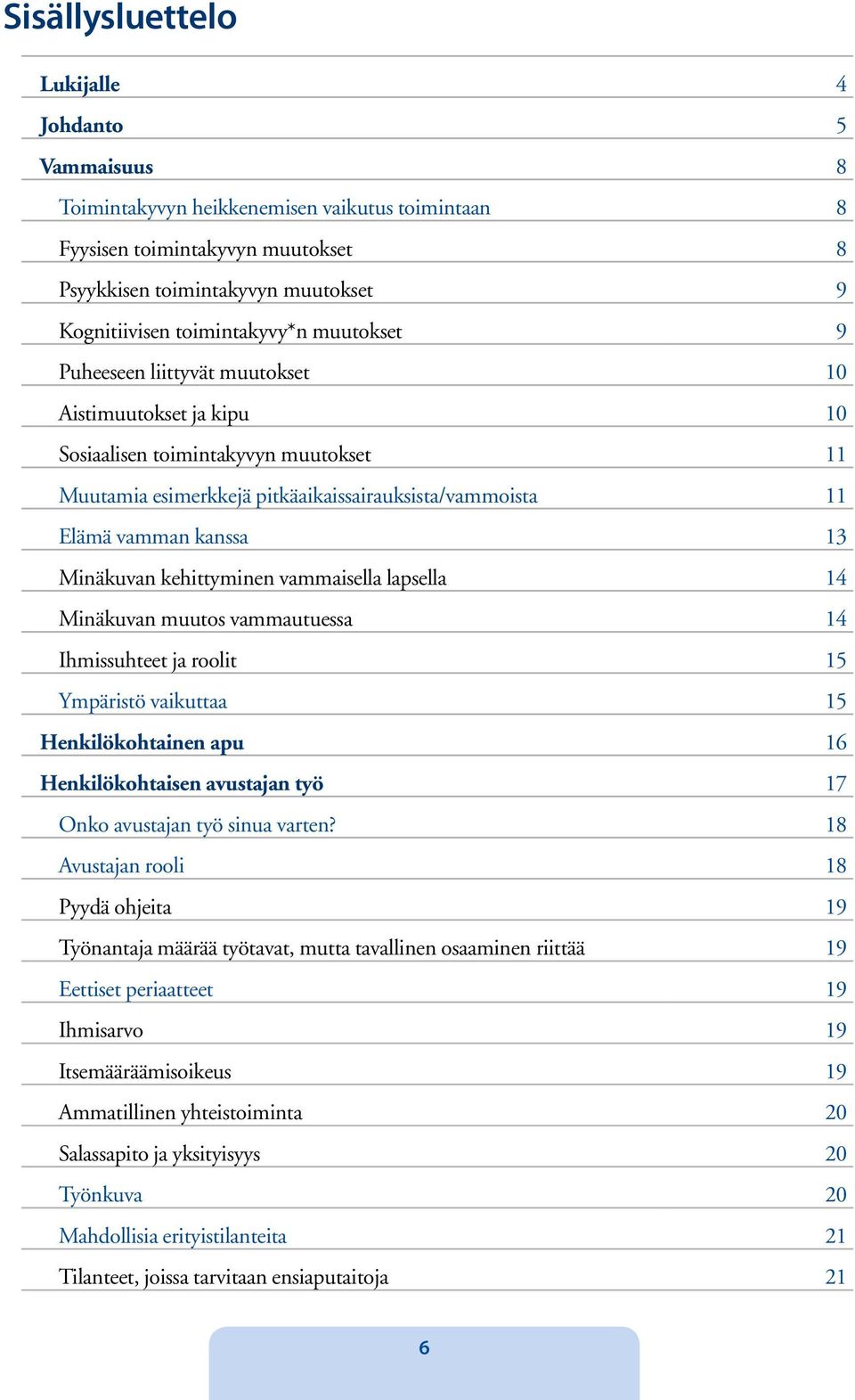 kanssa 13 Minäkuvan kehittyminen vammaisella lapsella 14 Minäkuvan muutos vammautuessa 14 Ihmissuhteet ja roolit 15 Ympäristö vaikuttaa 15 Henkilökohtainen apu 16 Henkilökohtaisen avustajan työ 17