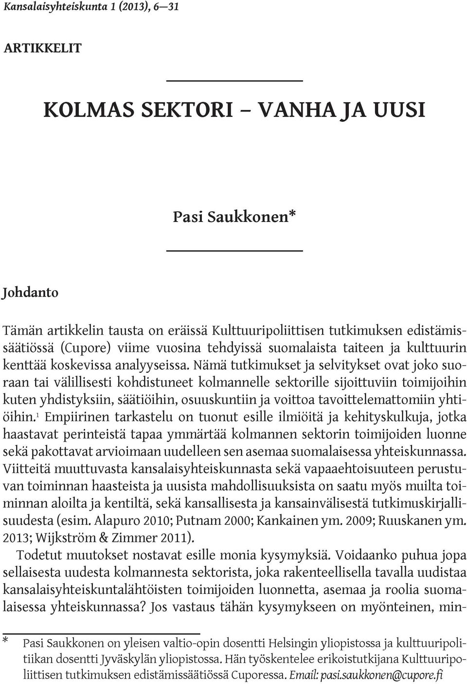 Nämä tutkimukset ja selvitykset ovat joko suoraan tai välillisesti kohdistuneet kolmannelle sektorille sijoittuviin toimijoihin kuten yhdistyksiin, säätiöihin, osuuskuntiin ja voittoa