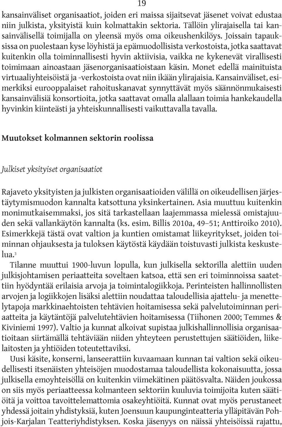 Joissain tapauksissa on puolestaan kyse löyhistä ja epämuodollisista verkostoista, jotka saattavat kuitenkin olla toiminnallisesti hyvin aktiivisia, vaikka ne kykenevät virallisesti toimimaan