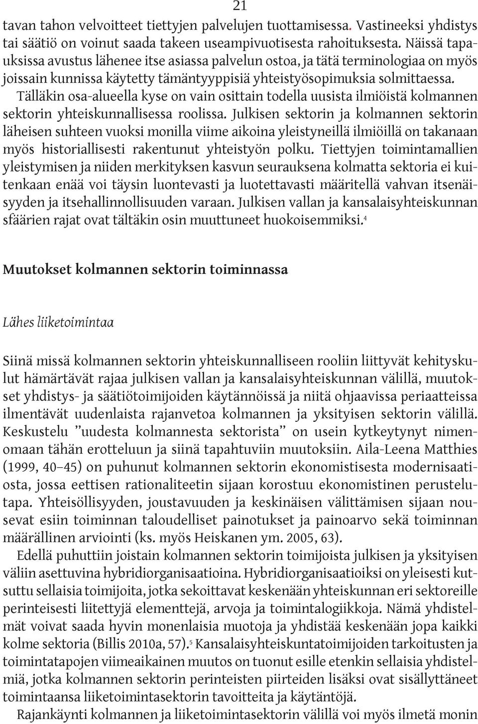 Tälläkin osa-alueella kyse on vain osittain todella uusista ilmiöistä kolmannen sektorin yhteiskunnallisessa roolissa.