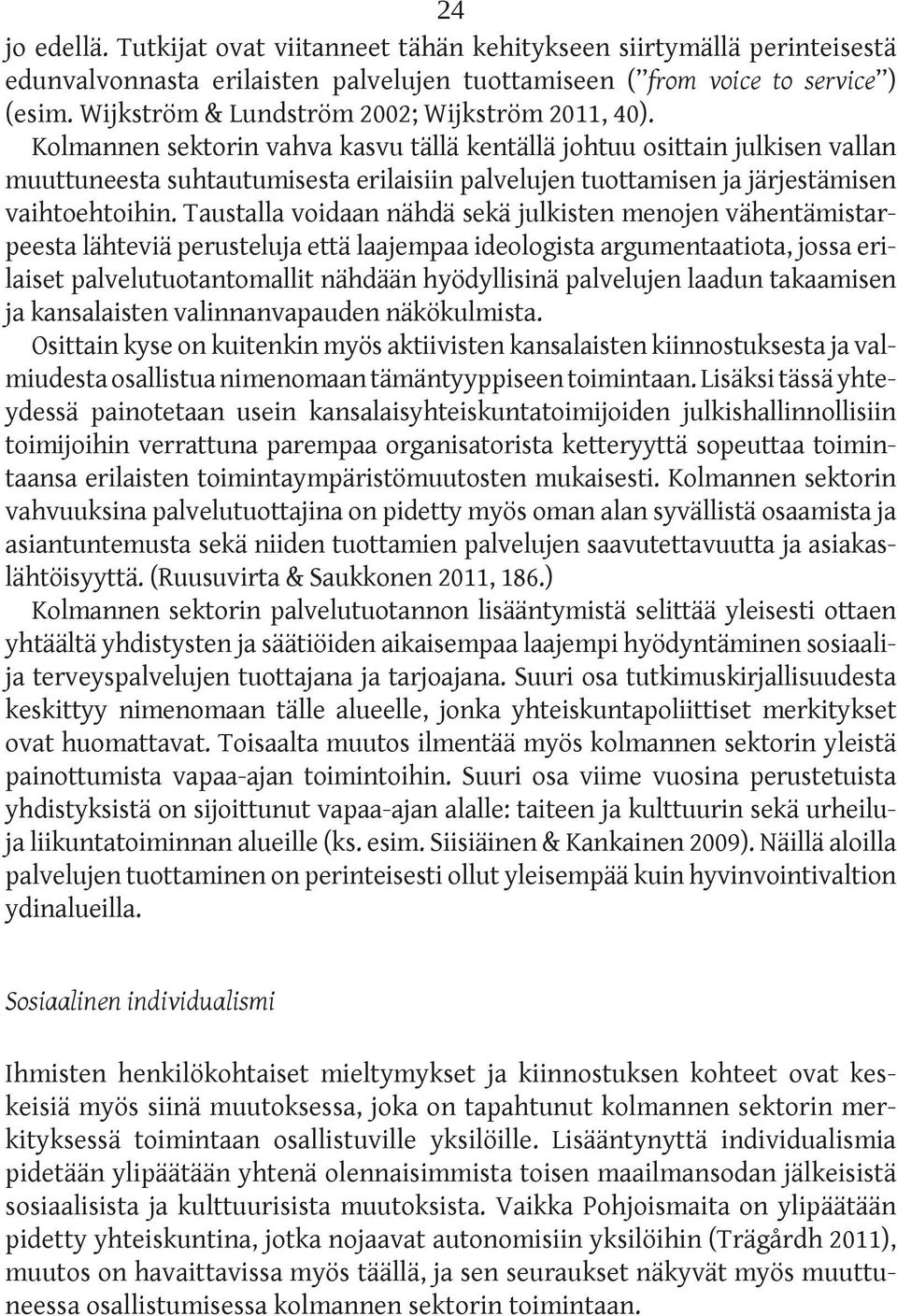 Kolmannen sektorin vahva kasvu tällä kentällä johtuu osittain julkisen vallan muuttuneesta suhtautumisesta erilaisiin palvelujen tuottamisen ja järjestämisen vaihtoehtoihin.