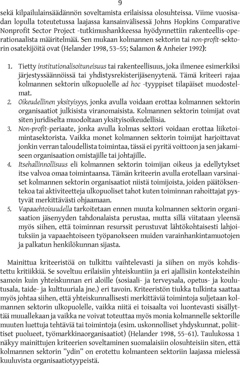 Sen mukaan kolmannen sektorin tai non-profit-sektorin osatekijöitä ovat (Helander 1998, 53 55; Salamon & Anheier 1992): 1.