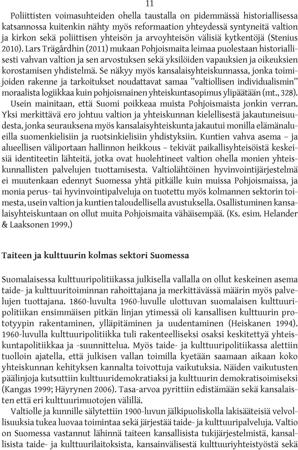 Lars Trägårdhin (2011) mukaan Pohjoismaita leimaa puolestaan historiallisesti vahvan valtion ja sen arvostuksen sekä yksilöiden vapauksien ja oikeuksien korostamisen yhdistelmä.