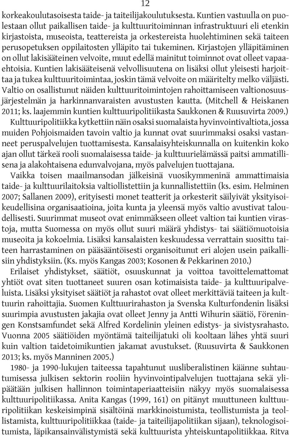 perusopetuksen oppilaitosten ylläpito tai tukeminen. Kirjastojen ylläpitäminen on ollut lakisääteinen velvoite, muut edellä mainitut toiminnot ovat olleet vapaaehtoisia.