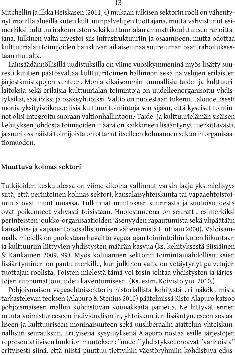 Julkinen valta investoi siis infrastruktuuriin ja osaamiseen, mutta odottaa kulttuurialan toimijoiden hankkivan aikaisempaa suuremman osan rahoituksestaan muualta.