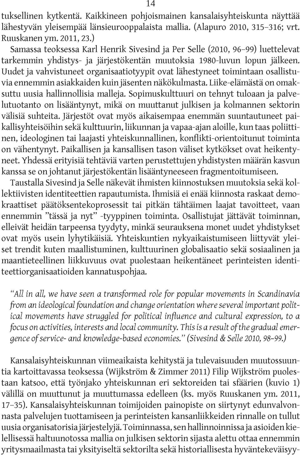 Uudet ja vahvistuneet organisaatiotyypit ovat lähestyneet toimintaan osallistuvia ennemmin asiakkaiden kuin jäsenten näkökulmasta. Liike-elämästä on omaksuttu uusia hallinnollisia malleja.