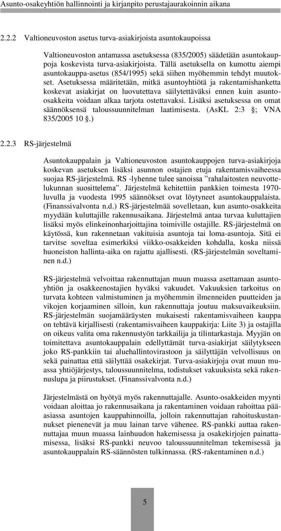 Asetuksessa määritetään, mitkä asuntoyhtiötä ja rakentamishanketta koskevat asiakirjat on luovutettava säilytettäväksi ennen kuin asuntoosakkeita voidaan alkaa tarjota ostettavaksi.