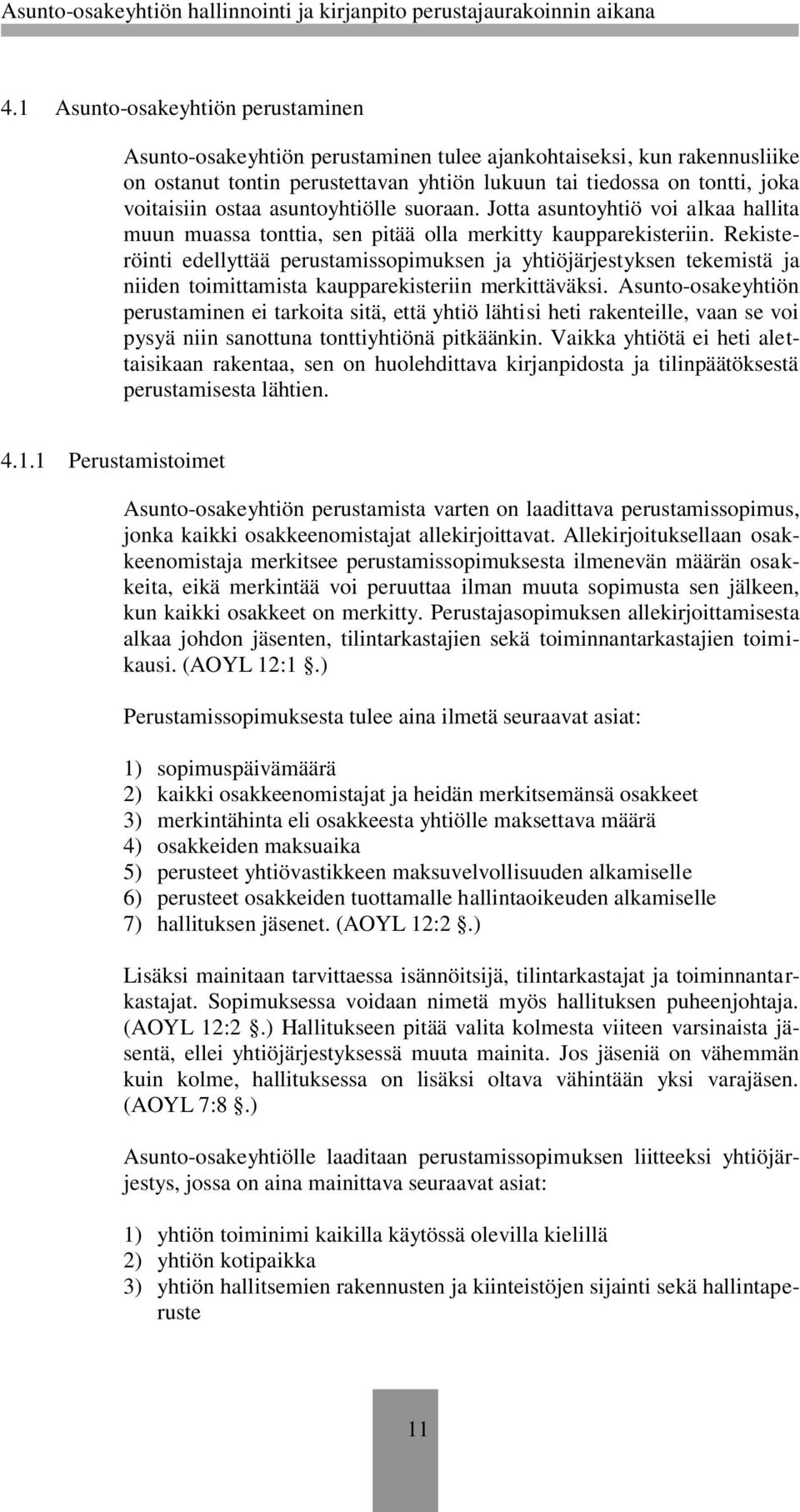 Rekisteröinti edellyttää perustamissopimuksen ja yhtiöjärjestyksen tekemistä ja niiden toimittamista kaupparekisteriin merkittäväksi.