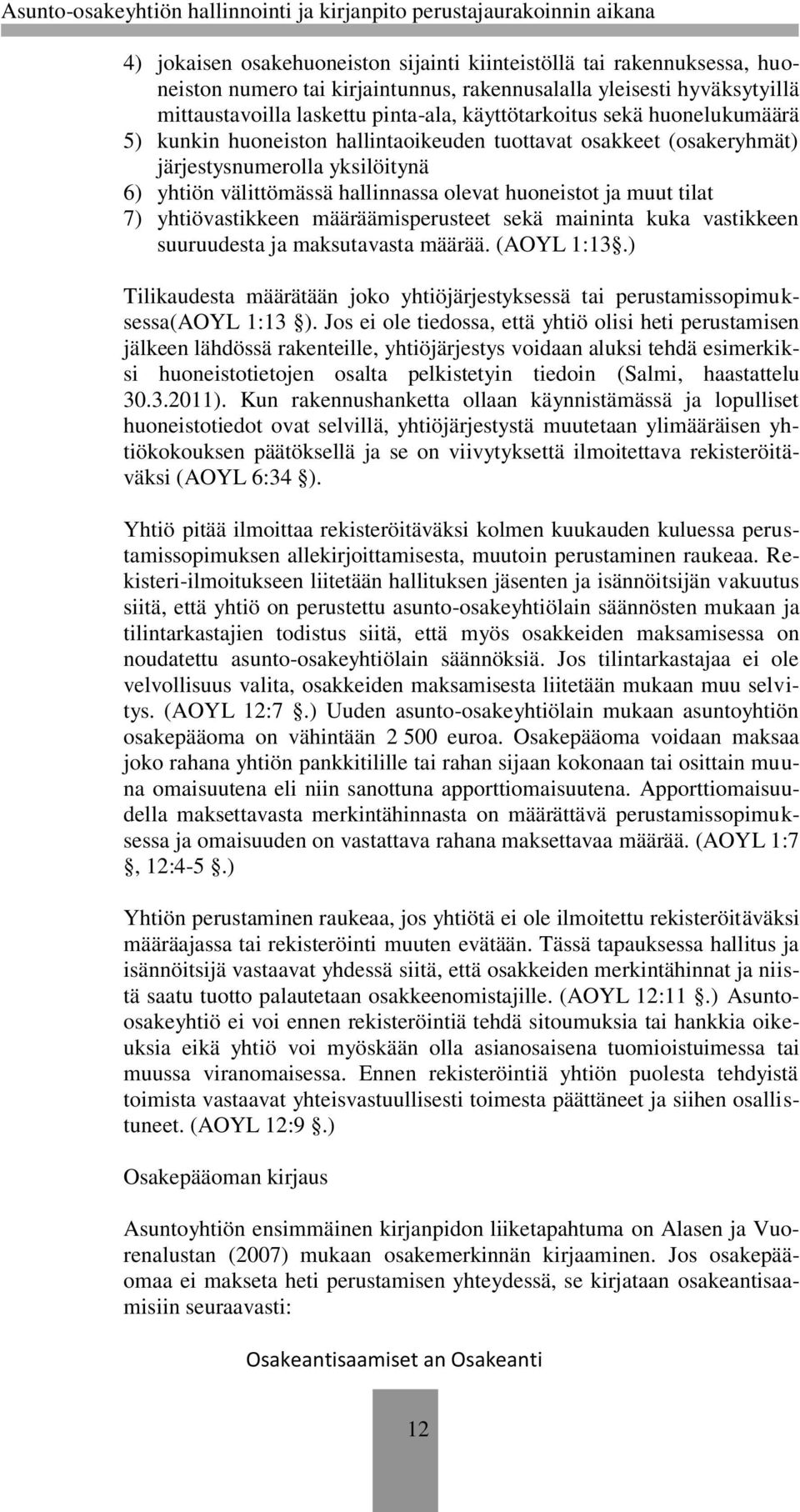 yhtiövastikkeen määräämisperusteet sekä maininta kuka vastikkeen suuruudesta ja maksutavasta määrää. (AOYL 1:13.