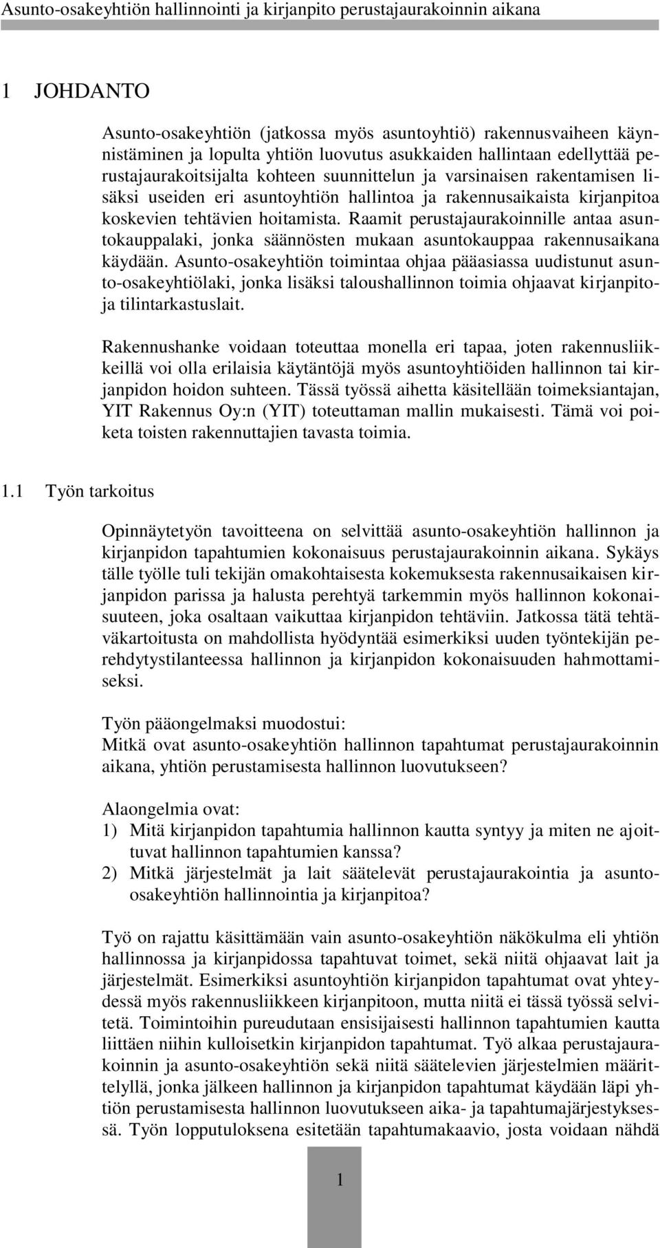 Raamit perustajaurakoinnille antaa asuntokauppalaki, jonka säännösten mukaan asuntokauppaa rakennusaikana käydään.