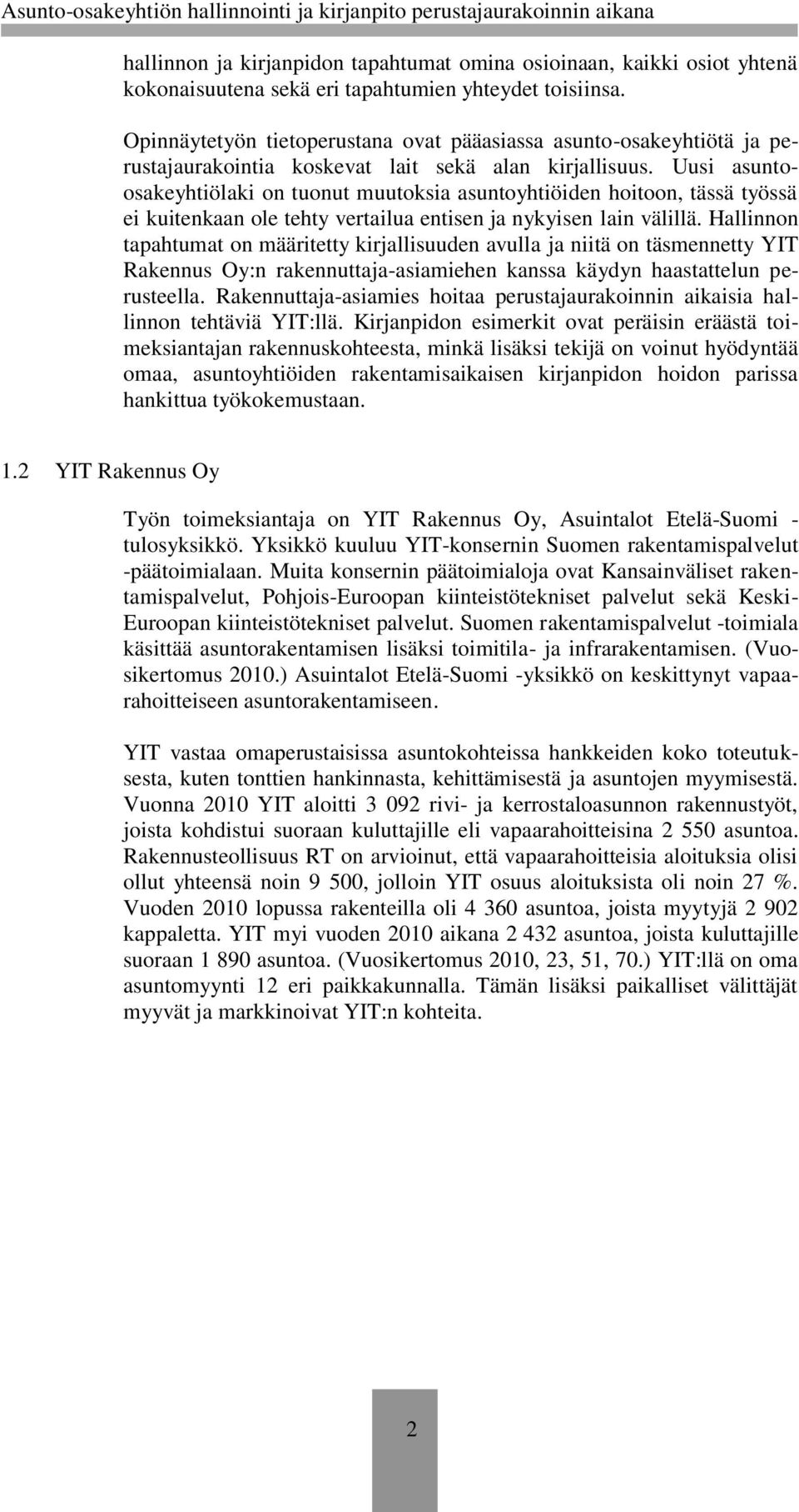 Uusi asuntoosakeyhtiölaki on tuonut muutoksia asuntoyhtiöiden hoitoon, tässä työssä ei kuitenkaan ole tehty vertailua entisen ja nykyisen lain välillä.