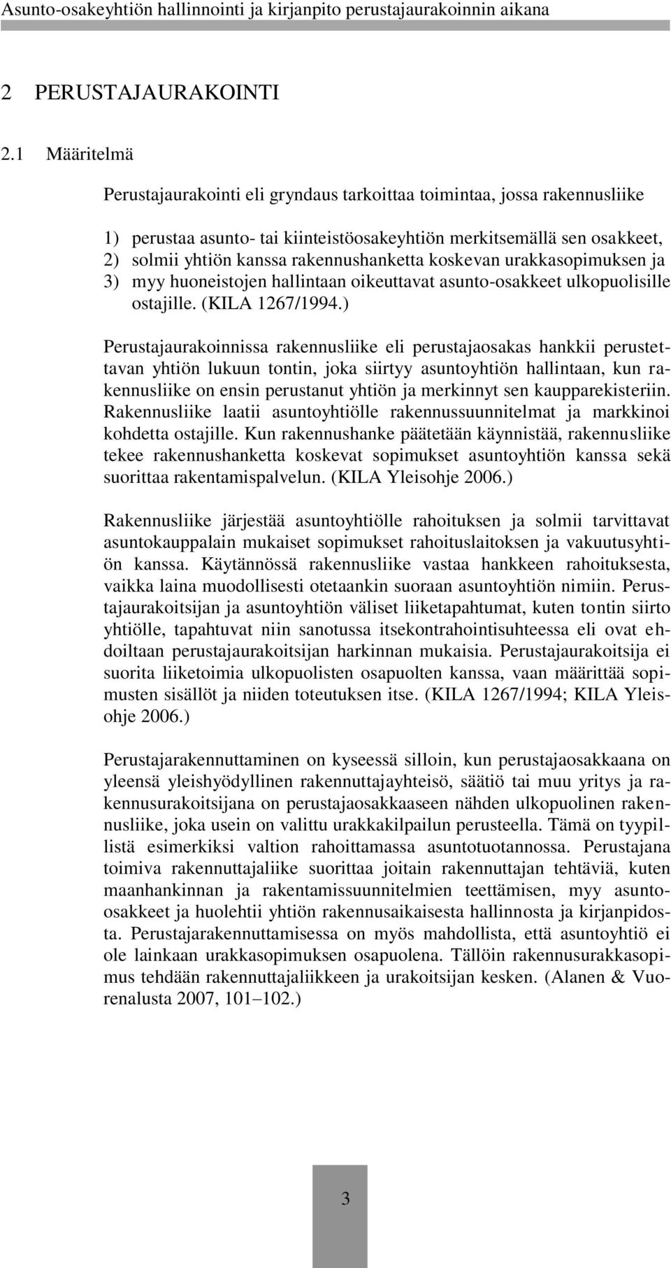 rakennushanketta koskevan urakkasopimuksen ja 3) myy huoneistojen hallintaan oikeuttavat asunto-osakkeet ulkopuolisille ostajille. (KILA 1267/1994.