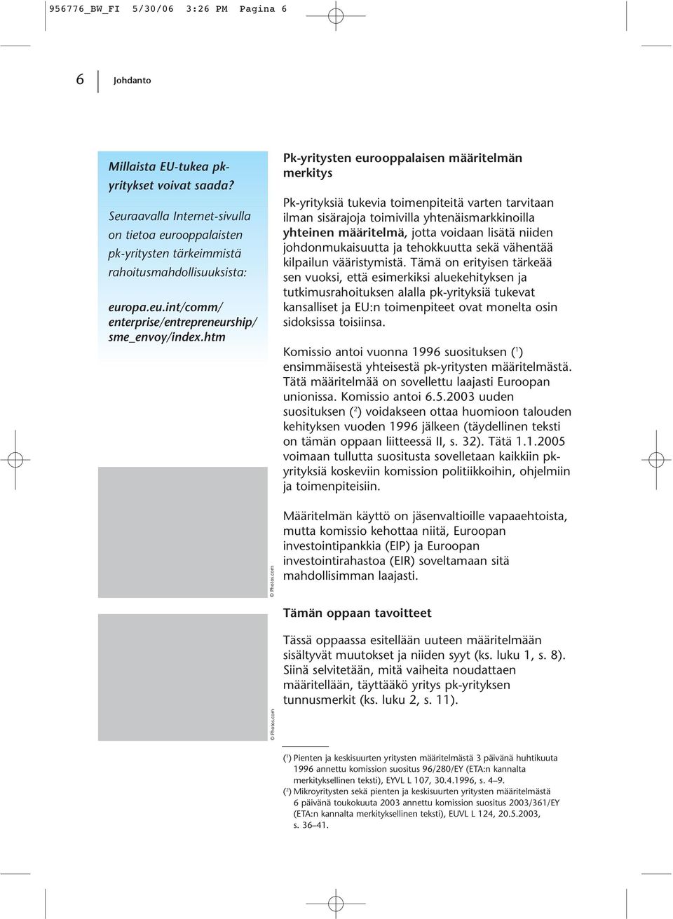 htm Pk-yritysten eurooppalaisen määritelmän merkitys Pk-yrityksiä tukevia toimenpiteitä varten tarvitaan ilman sisärajoja toimivilla yhtenäismarkkinoilla yhteinen määritelmä, jotta voidaan lisätä