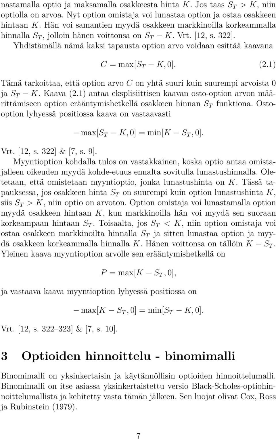 Yhdistämällä nämä kaksi tapausta option arvo voidaan esittää kaavana C = max[s T K, 0]. (2.1) Tämä tarkoittaa, että option arvo C on yhtä suuri kuin suurempi arvoista 0 ja S T K. Kaava (2.