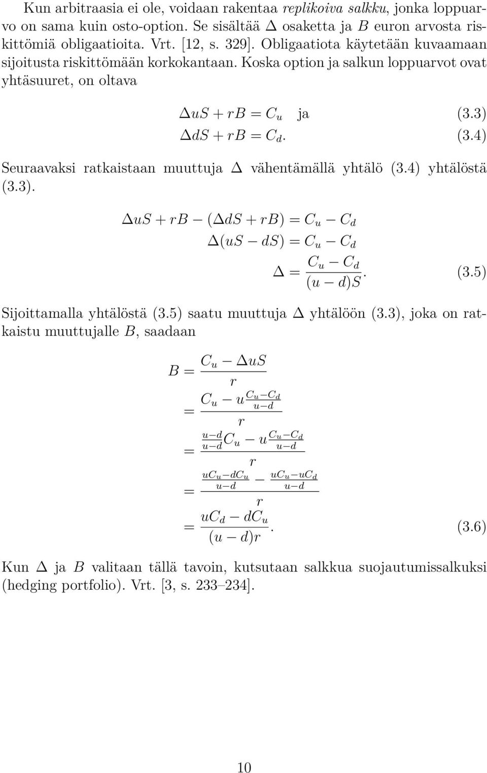 3) ds + rb = C d. (3.4) Seuraavaksi ratkaistaan muuttuja vähentämällä yhtälö (3.4) yhtälöstä (3.3). us + rb ( ds + rb) = C u C d (us ds) = C u C d = C u C d (u d)s. (3.5) Sijoittamalla yhtälöstä (3.