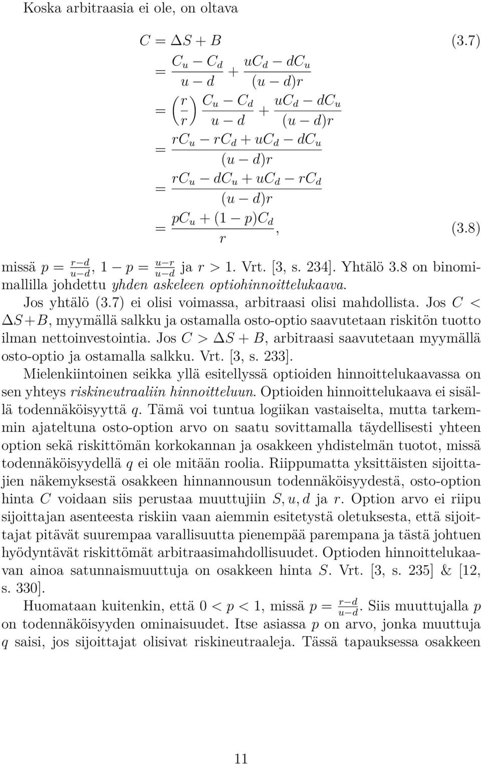 Vrt. [3, s. 234]. Yhtälö 3.8 on binomimallilla johdettu yhden askeleen optiohinnoittelukaava. u d u d Jos yhtälö (3.7) ei olisi voimassa, arbitraasi olisi mahdollista.