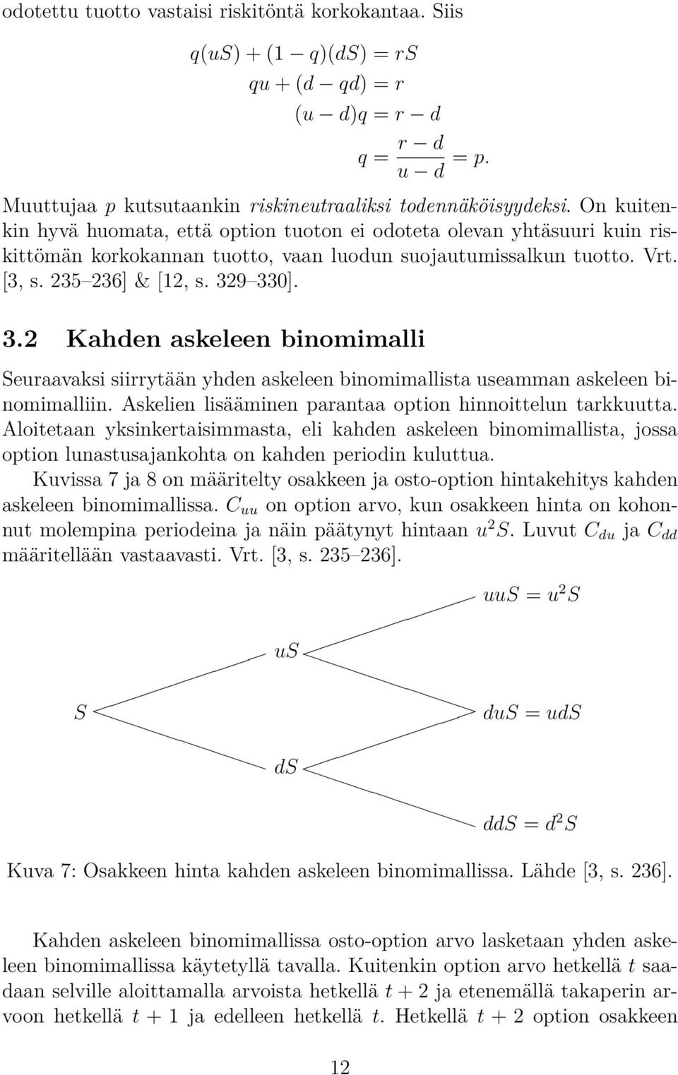 9 330]. 3.2 Kahden askeleen binomimalli Seuraavaksi siirrytään yhden askeleen binomimallista useamman askeleen binomimalliin. Askelien lisääminen parantaa option hinnoittelun tarkkuutta.