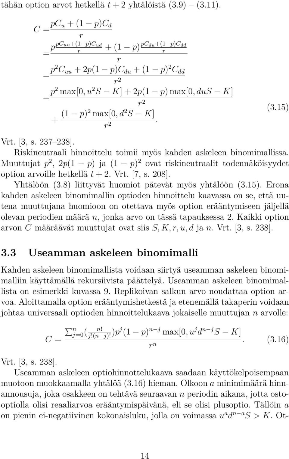 15) Vrt. [3, s. 237 238]. Riskineutraali hinnoittelu toimii myös kahden askeleen binomimallissa. Muuttujat p 2, 2p(1 p) ja (1 p) 2 ovat riskineutraalit todennäköisyydet option arvoille hetkellä t + 2.