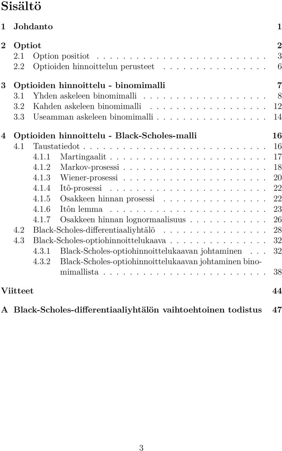 1 Taustatiedot............................ 16 4.1.1 Martingaalit........................ 17 4.1.2 Markov-prosessi...................... 18 4.1.3 Wiener-prosessi...................... 20 4.1.4 Itô-prosessi.