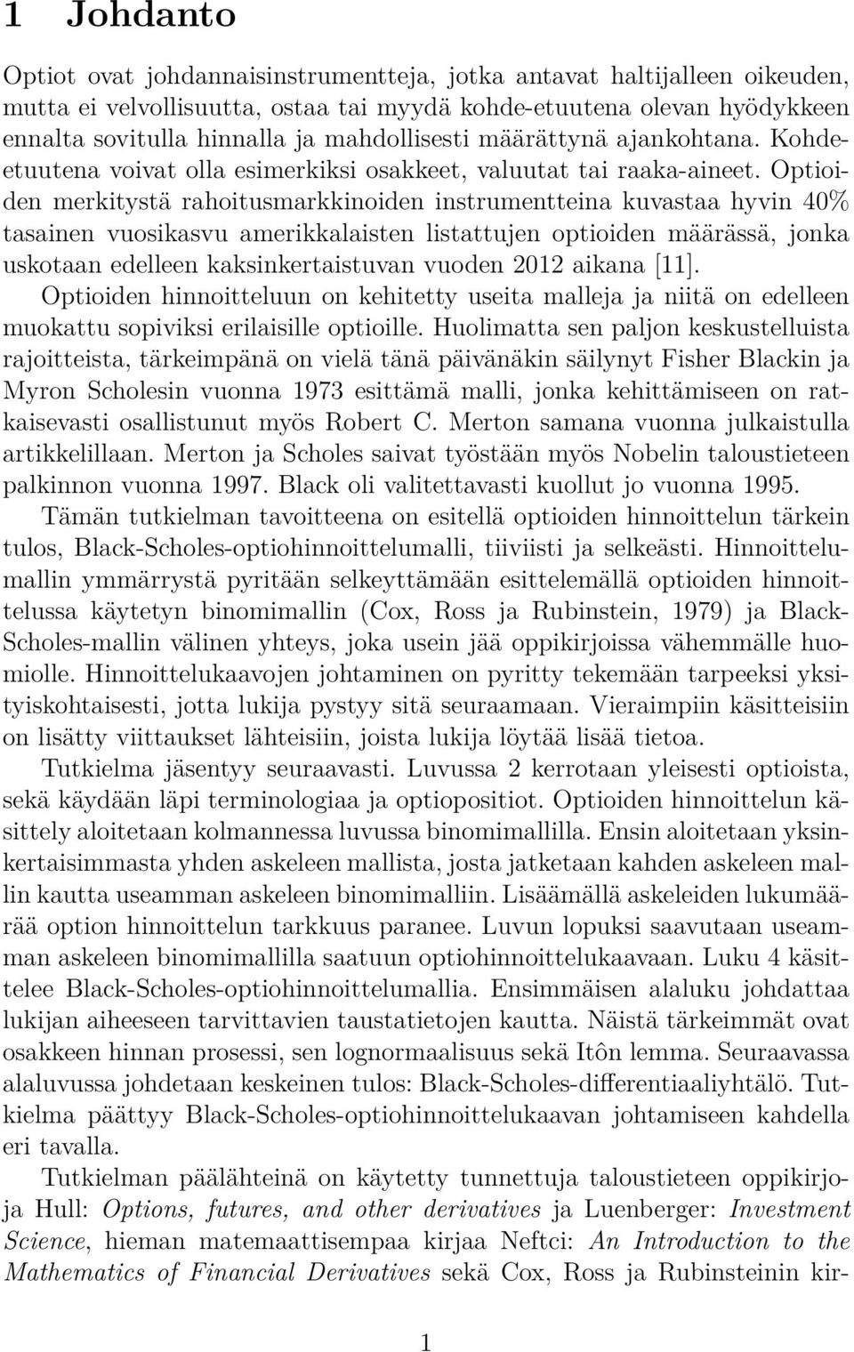 Optioiden merkitystä rahoitusmarkkinoiden instrumentteina kuvastaa hyvin 40% tasainen vuosikasvu amerikkalaisten listattujen optioiden määrässä, jonka uskotaan edelleen kaksinkertaistuvan vuoden 2012