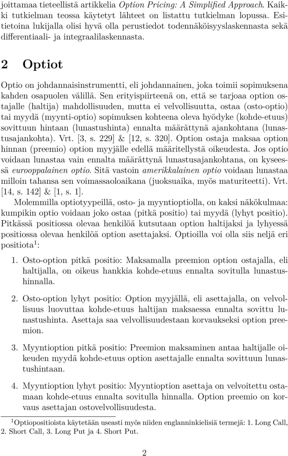 2 Optiot Optio on johdannaisinstrumentti, eli johdannainen, joka toimii sopimuksena kahden osapuolen välillä.