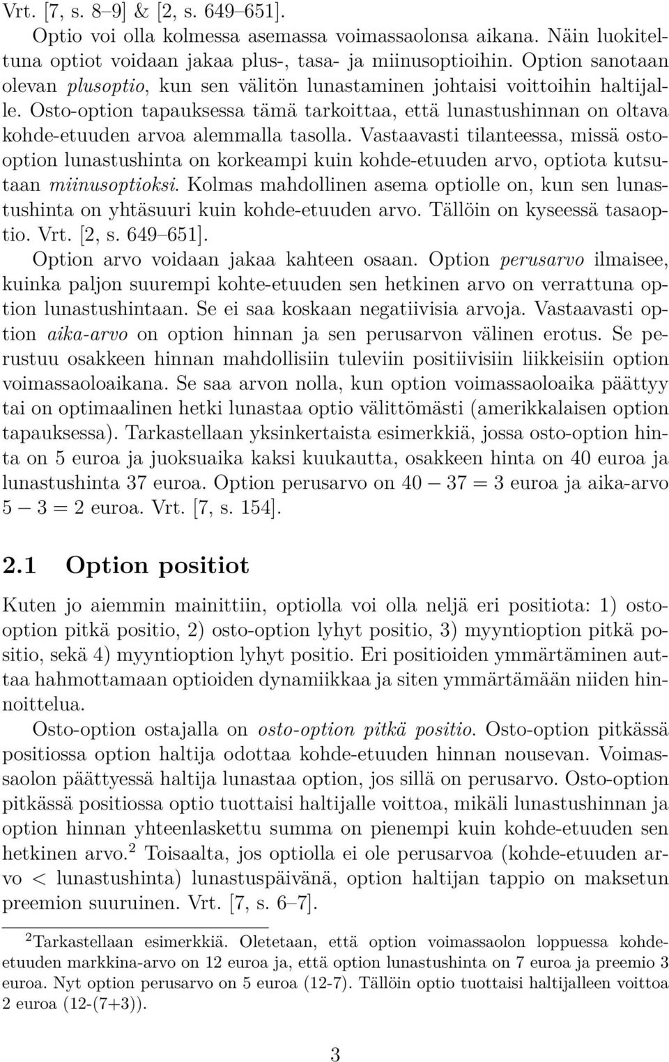 Osto-option tapauksessa tämä tarkoittaa, että lunastushinnan on oltava kohde-etuuden arvoa alemmalla tasolla.