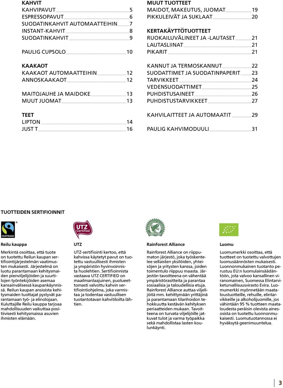 TERMOSKANNUT 22 SUODATTIMET JA SUODATINPAPERIT 23 TARVIKKEET 24 VEDENSUODATTIMET 25 PUHDISTUSAINEET 26 PUHDISTUSTARVIKKEET 27 KAHVILAITTEET JA AUTOMAATIT 29 PAULIG KAHVIMODUULI 31 TUOTTEIDEN