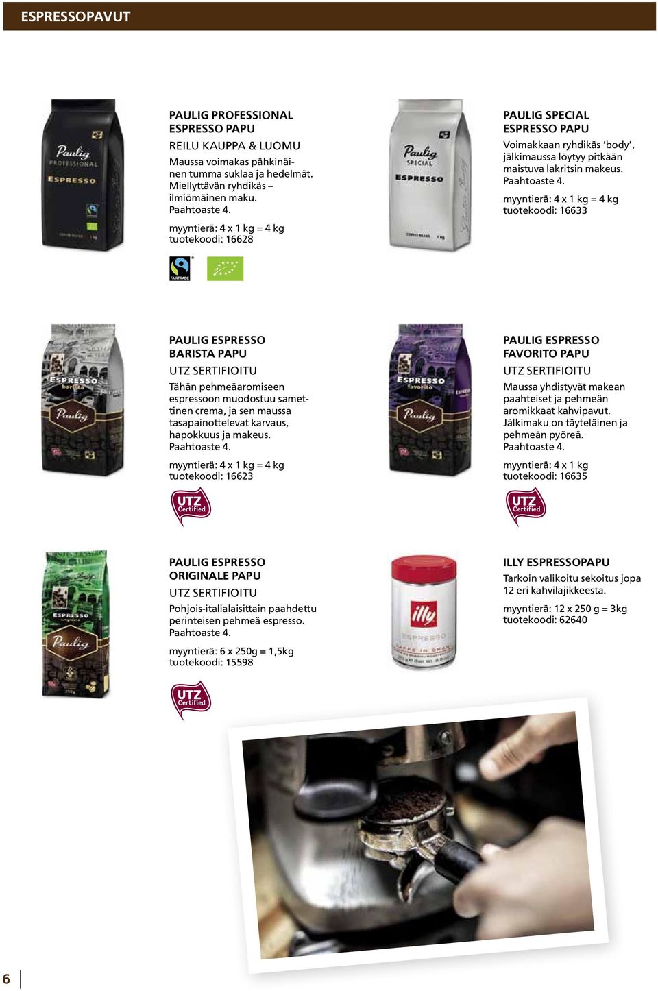 myyntierä: 4 x 1 kg = 4 kg tuotekoodi: 16633 PAULIG ESPRESSO BARISTA PAPU UTZ SERTIFIOITU Tähän pehmeäaromiseen espressoon muodostuu samettinen crema, ja sen maussa tasapainottelevat karvaus,