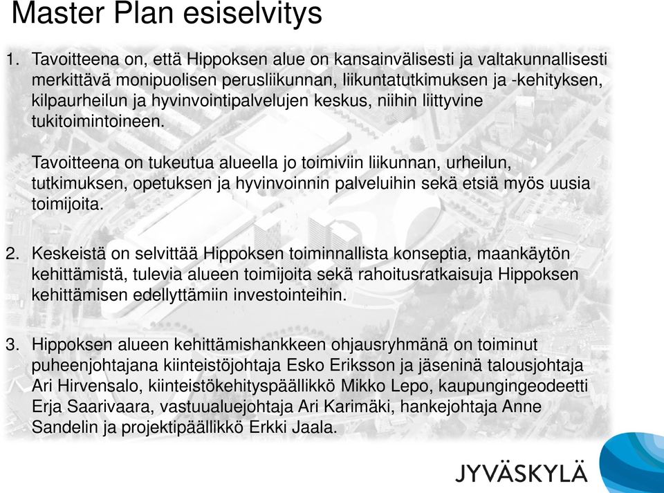 keskus, niihin liittyvine tukitoimintoineen. Tavoitteena on tukeutua alueella jo toimiviin liikunnan, urheilun, tutkimuksen, opetuksen ja hyvinvoinnin palveluihin sekä etsiä myös uusia toimijoita. 2.