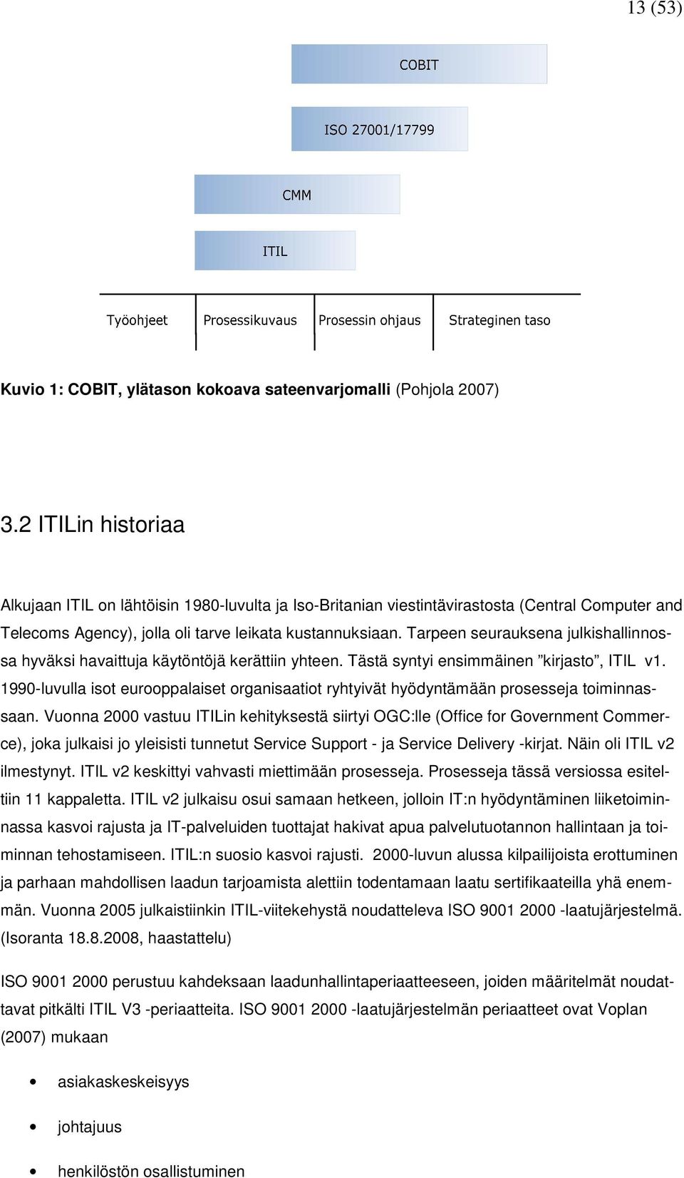 Tarpeen seurauksena julkishallinnossa hyväksi havaittuja käytöntöjä kerättiin yhteen. Tästä syntyi ensimmäinen kirjasto, ITIL v1.