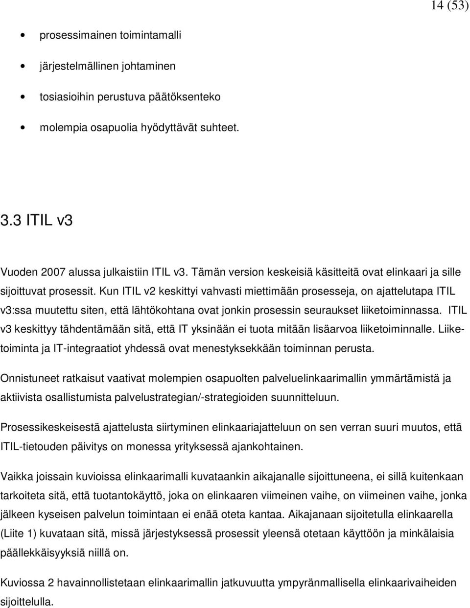 Kun ITIL v2 keskittyi vahvasti miettimään prosesseja, on ajattelutapa ITIL v3:ssa muutettu siten, että lähtökohtana ovat jonkin prosessin seuraukset liiketoiminnassa.