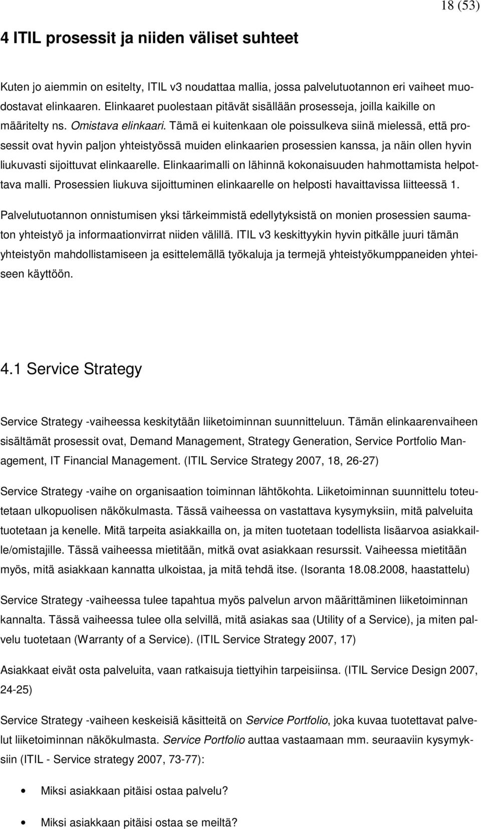 Tämä ei kuitenkaan ole poissulkeva siinä mielessä, että prosessit ovat hyvin paljon yhteistyössä muiden elinkaarien prosessien kanssa, ja näin ollen hyvin liukuvasti sijoittuvat elinkaarelle.