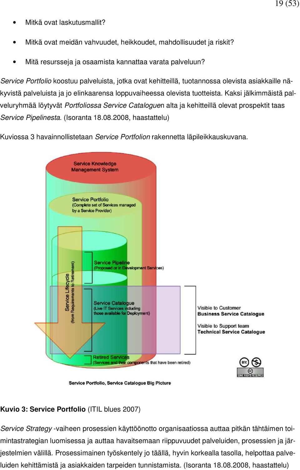 Kaksi jälkimmäistä palveluryhmää löytyvät Portfoliossa Service Cataloguen alta ja kehitteillä olevat prospektit taas Service Pipelinesta. (Isoranta 18.08.