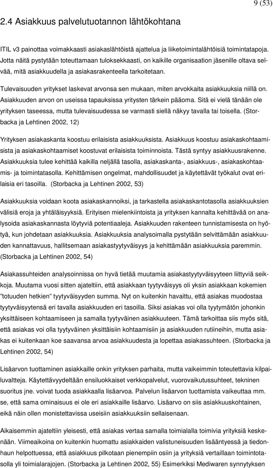 Tulevaisuuden yritykset laskevat arvonsa sen mukaan, miten arvokkaita asiakkuuksia niillä on. Asiakkuuden arvon on useissa tapauksissa yritysten tärkein pääoma.