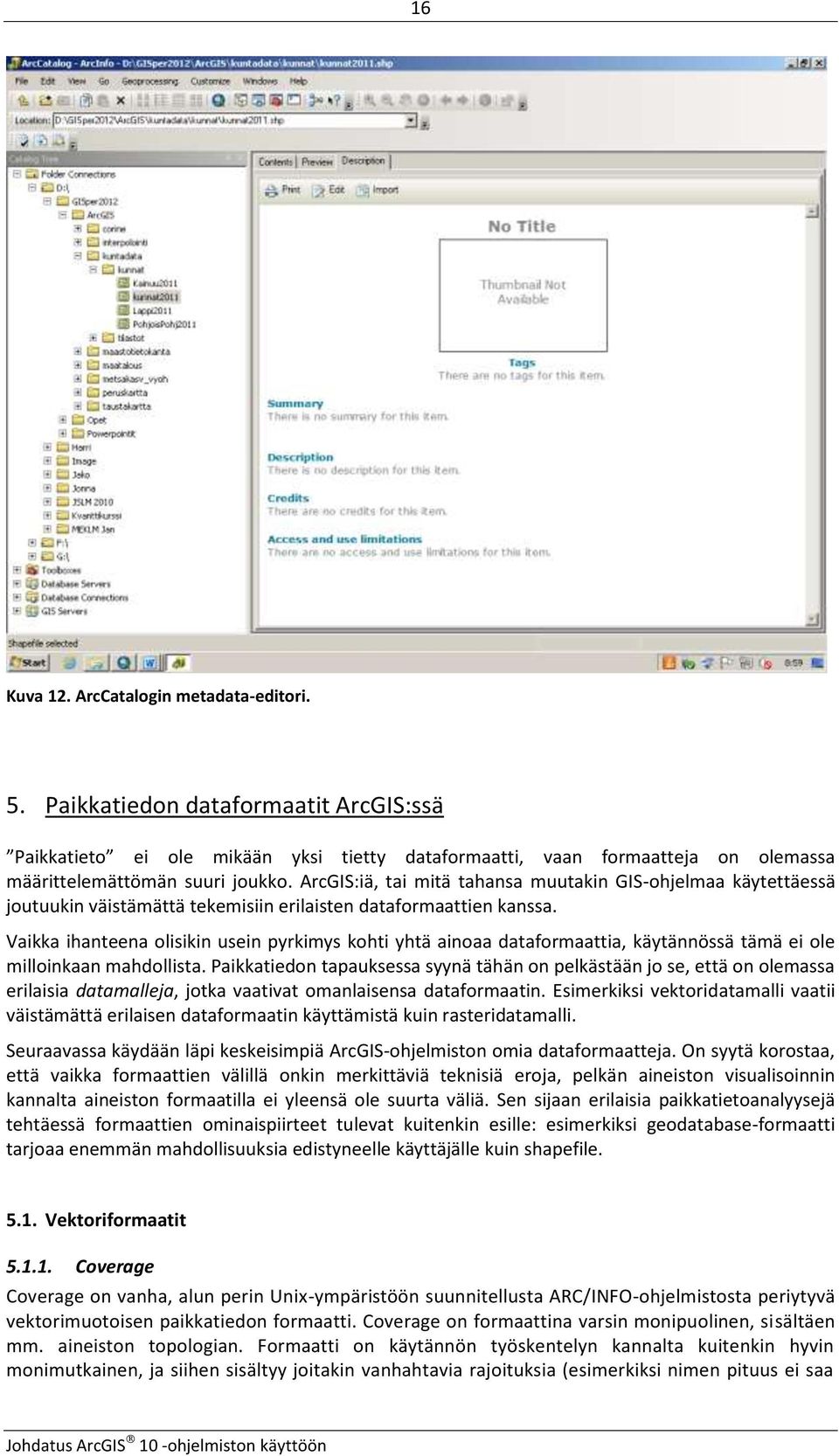 Vaikka ihanteena olisikin usein pyrkimys kohti yhtä ainoaa dataformaattia, käytännössä tämä ei ole milloinkaan mahdollista.