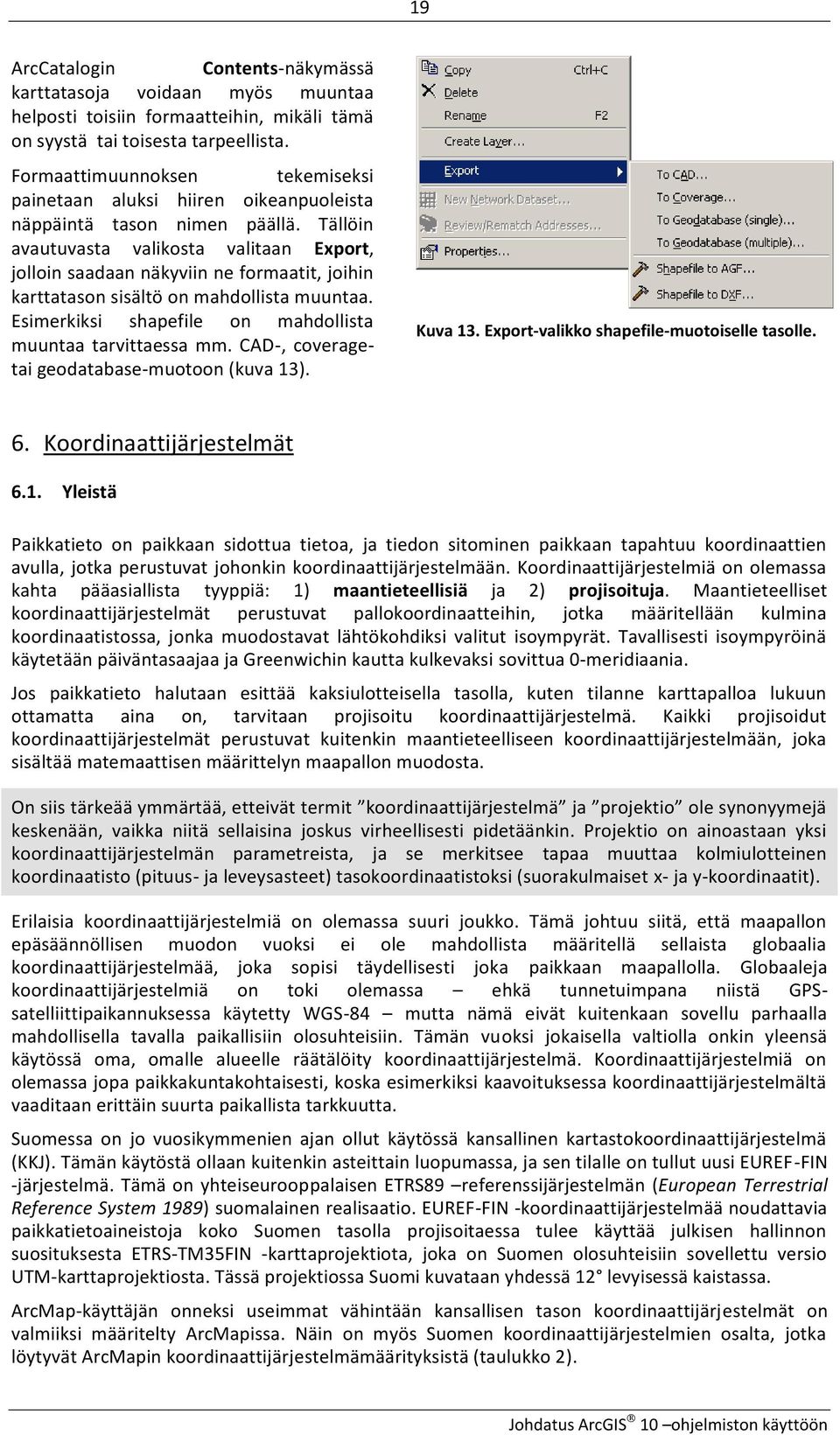 Tällöin avautuvasta valikosta valitaan Export, jolloin saadaan näkyviin ne formaatit, joihin karttatason sisältö on mahdollista muuntaa. Esimerkiksi shapefile on mahdollista muuntaa tarvittaessa mm.