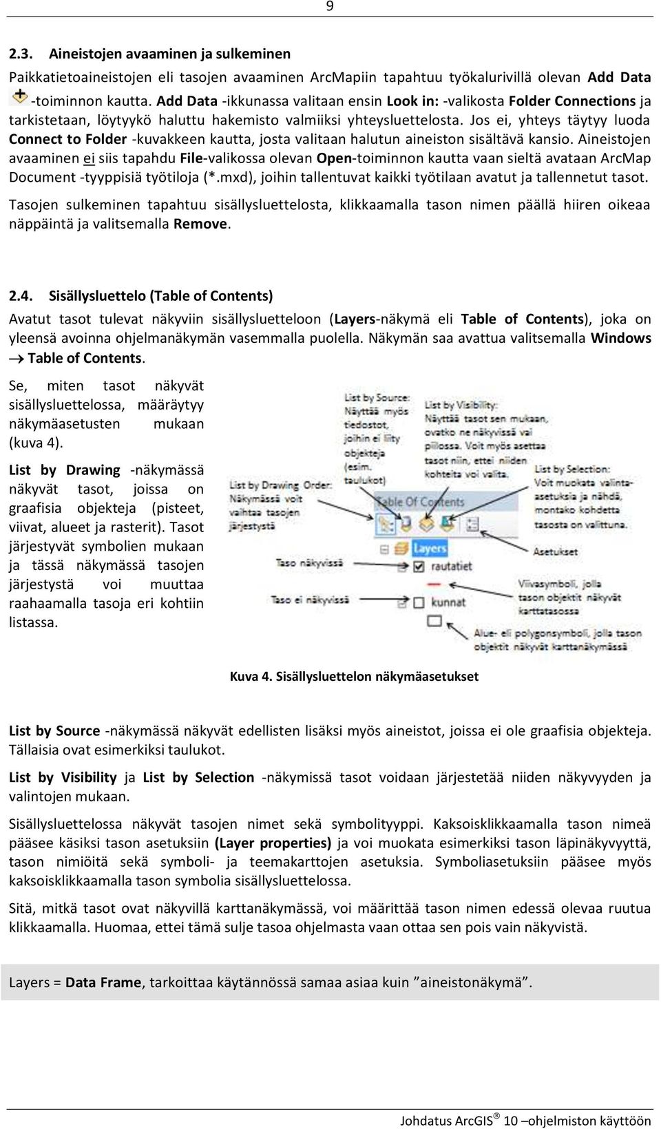 Jos ei, yhteys täytyy luoda Connect to Folder kuvakkeen kautta, josta valitaan halutun aineiston sisältävä kansio.