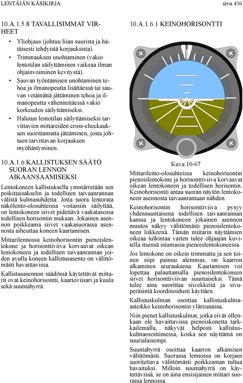 Sauvan työntämisen unohtaminen tehoa ja ilmanopeutta lisättäessä tai sauvan vetämättä jättäminen tehoa ja ilmanopeutta vähennettäessä vakio korkeuden säilyttämiseksi.