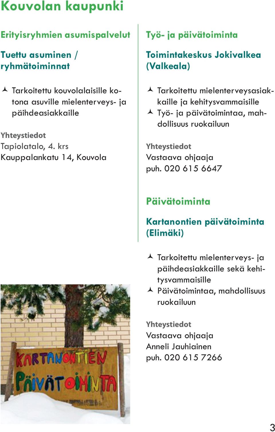 krs Kauppalankatu 14, Kouvola Työ- ja päivätoiminta Toimintakeskus Jokivalkea (Valkeala) Tarkoitettu mielenterveysasiakkaille ja kehitysvammaisille Työ- ja