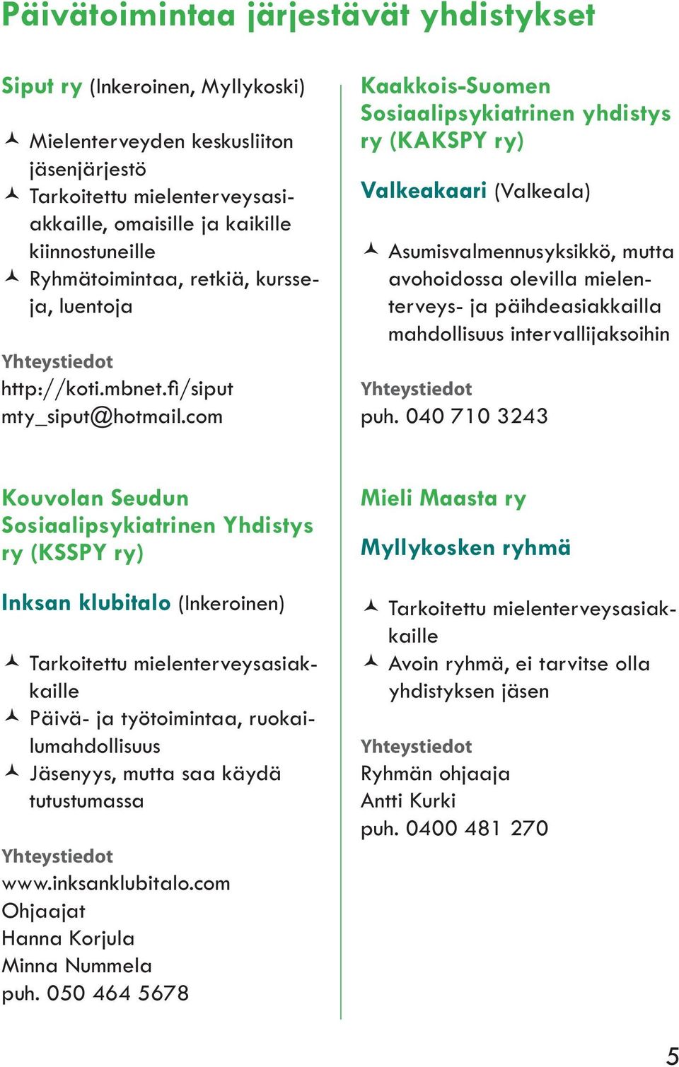 com Kaakkois-Suomen Sosiaalipsykiatrinen yhdistys ry (KAKSPY ry) Valkeakaari (Valkeala) Asumisvalmennusyksikkö, mutta avohoidossa olevilla mielenterveys- ja päihdeasiakkailla mahdollisuus