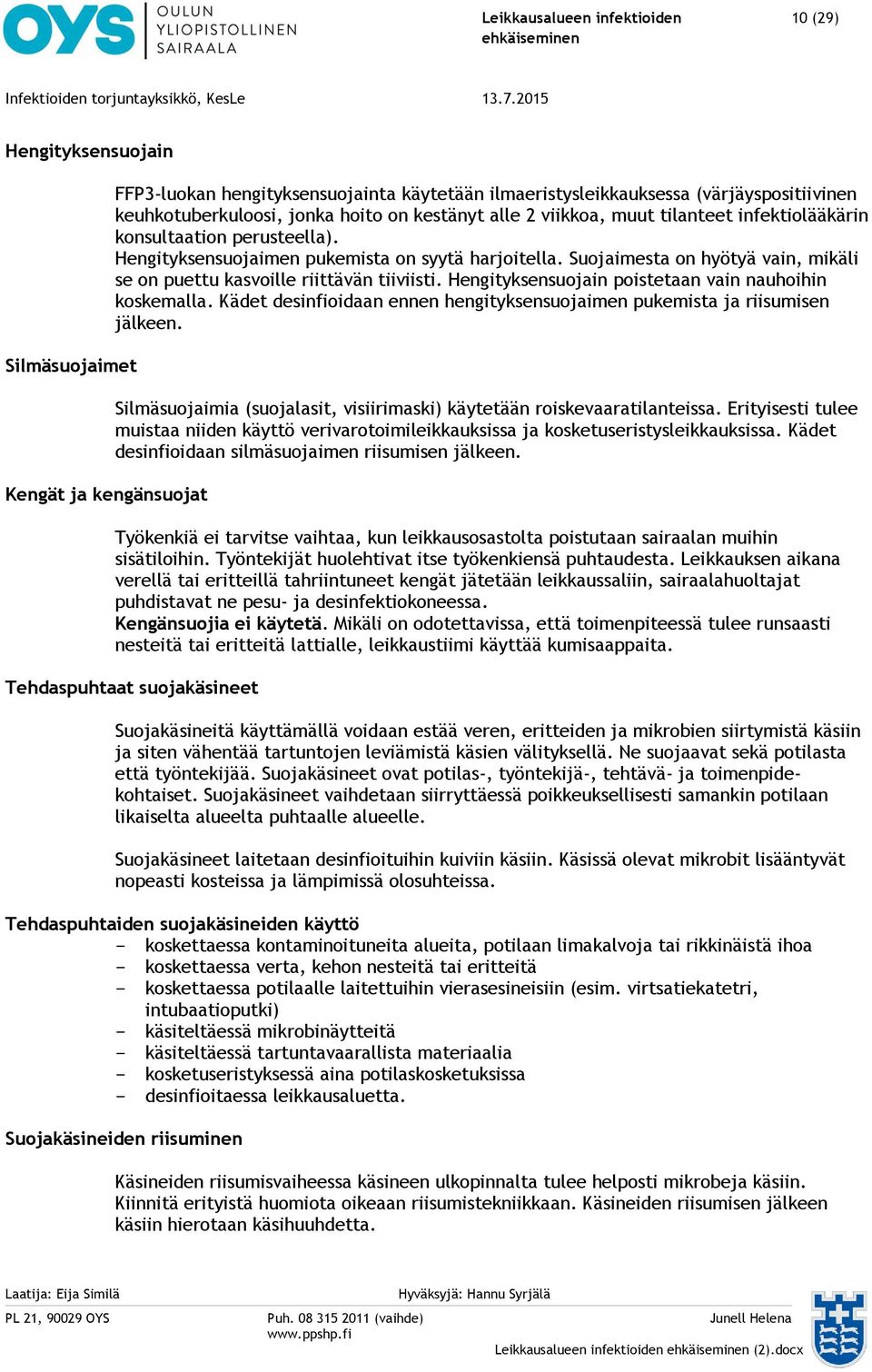 Suojaimesta on hyötyä vain, mikäli se on puettu kasvoille riittävän tiiviisti. Hengityksensuojain poistetaan vain nauhoihin koskemalla.