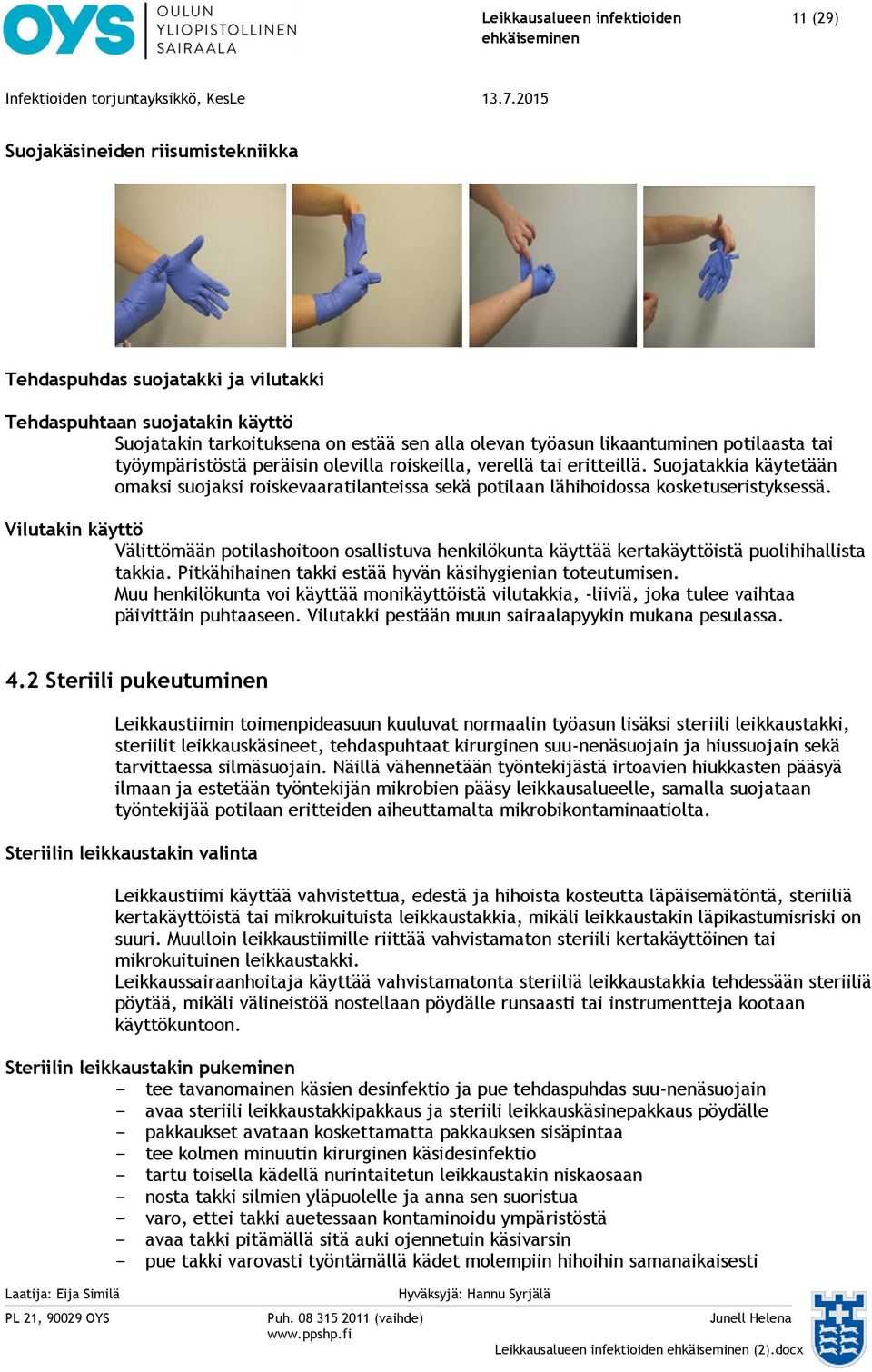 Suojatakkia käytetään omaksi suojaksi roiskevaaratilanteissa sekä potilaan lähihoidossa kosketuseristyksessä.